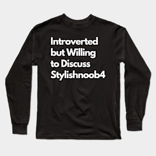 Introverted but Willing to Discuss Stylishnoob4 Long Sleeve T-Shirt